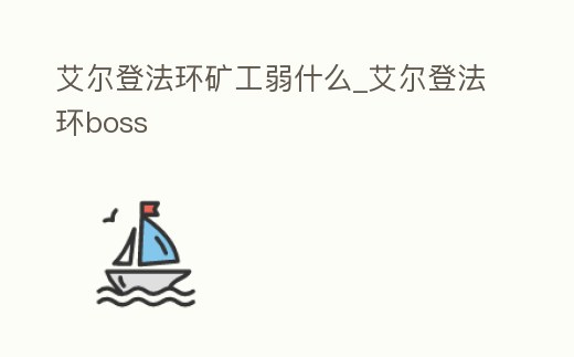 艾爾登法環礦工弱什么_艾爾登法環boss