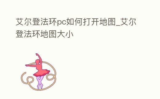 艾爾登法環(huán)pc如何打開地圖_艾爾登法環(huán)地圖大小