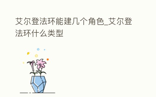 艾爾登法環能建幾個角色_艾爾登法環什么類型