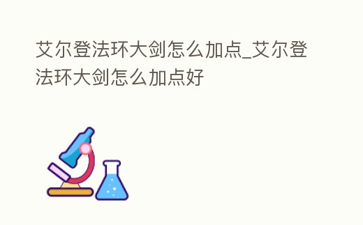 艾爾登法環(huán)大劍怎么加點_艾爾登法環(huán)大劍怎么加點好