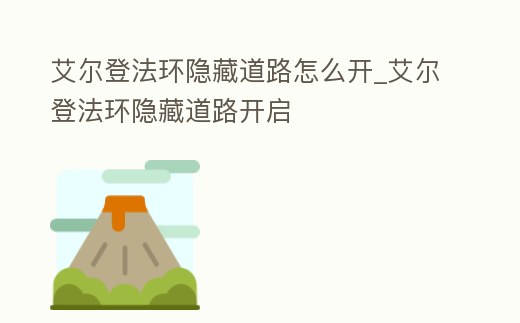 艾爾登法環隱藏道路怎么開_艾爾登法環隱藏道路開啟