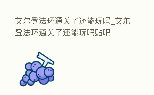 艾爾登法環通關了還能玩嗎_艾爾登法環通關了還能玩嗎貼吧