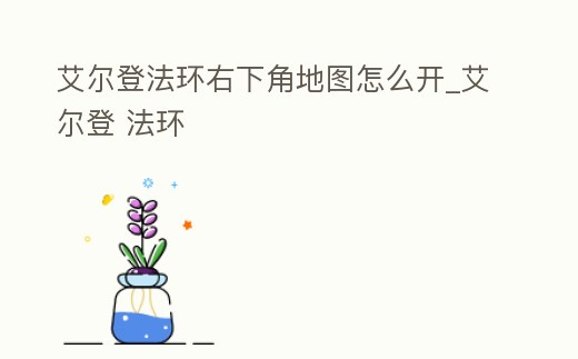 艾爾登法環(huán)右下角地圖怎么開_艾爾登 法環(huán)
