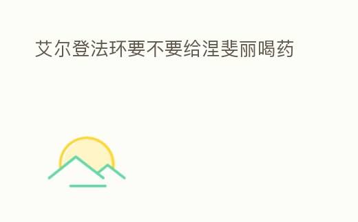 艾爾登法環要不要給涅斐麗喝藥
