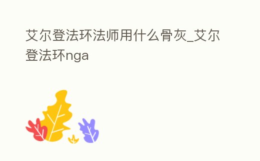 艾爾登法環法師用什么骨灰_艾爾登法環nga