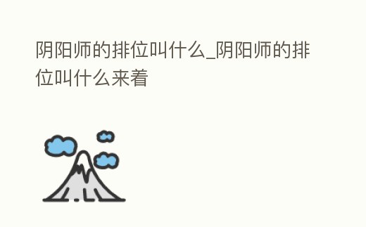 陰陽師的排位叫什么_陰陽師的排位叫什么來著