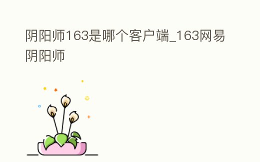 陰陽師163是哪個客戶端_163網易陰陽師