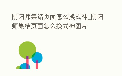 陰陽師集結頁面怎么換式神_陰陽師集結頁面怎么換式神圖片