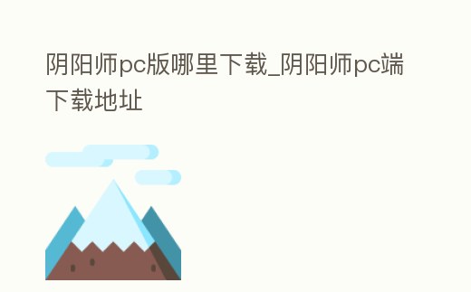 陰陽師pc版哪里下載_陰陽師pc端下載地址