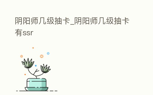 陰陽師幾級抽卡_陰陽師幾級抽卡有ssr