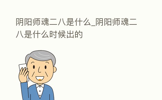 陰陽師魂二八是什么_陰陽師魂二八是什么時(shí)候出的