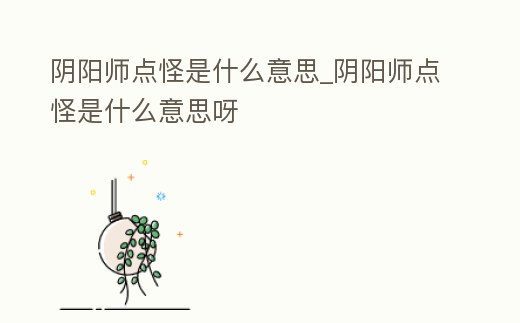 陰陽師點怪是什么意思_陰陽師點怪是什么意思呀