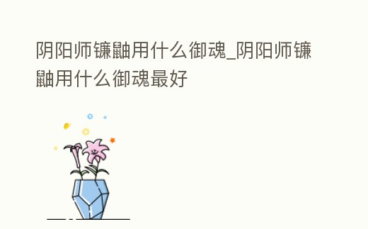 陰陽師鐮鼬用什么御魂_陰陽師鐮鼬用什么御魂最好