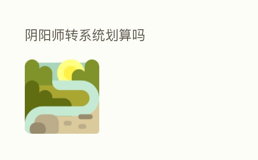 陰陽師轉系統劃算嗎