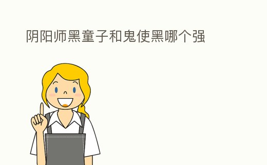 陰陽師黑童子和鬼使黑哪個強