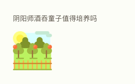 陰陽師酒吞童子值得培養嗎