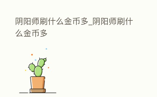 陰陽(yáng)師刷什么金幣多_陰陽(yáng)師刷什么金幣多