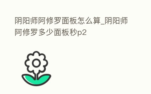 陰陽(yáng)師阿修羅面板怎么算_陰陽(yáng)師阿修羅多少面板秒p2
