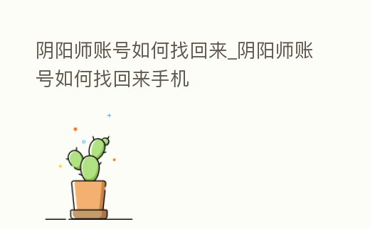 陰陽師賬號如何找回來_陰陽師賬號如何找回來手機