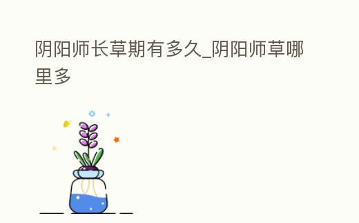 陰陽師長草期有多久_陰陽師草哪里多