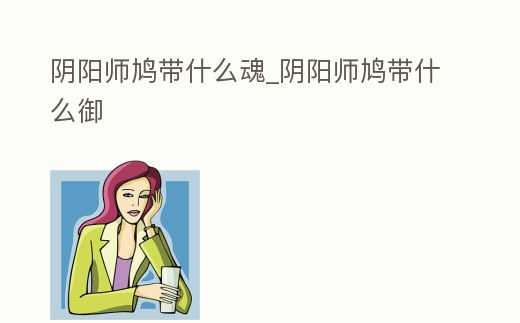 陰陽師鳩帶什么魂_陰陽師鳩帶什么御