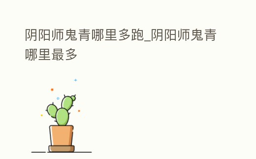 陰陽師鬼青哪里多跑_陰陽師鬼青哪里最多