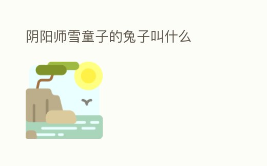 陰陽師雪童子的兔子叫什么