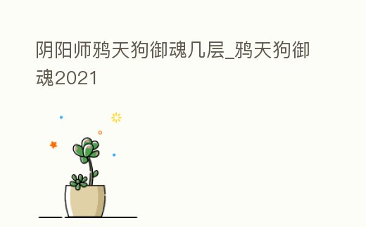 陰陽師鴉天狗御魂幾層_鴉天狗御魂2021
