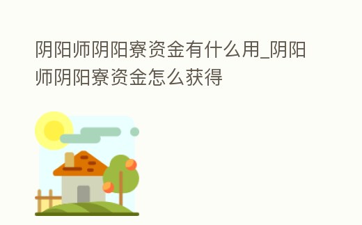 陰陽師陰陽寮資金有什么用_陰陽師陰陽寮資金怎么獲得