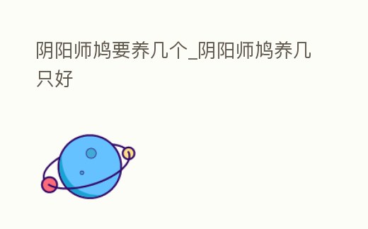 陰陽師鳩要養幾個_陰陽師鳩養幾只好