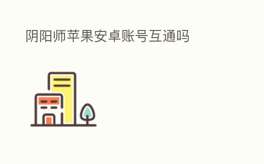 陰陽師蘋果安卓賬號互通嗎