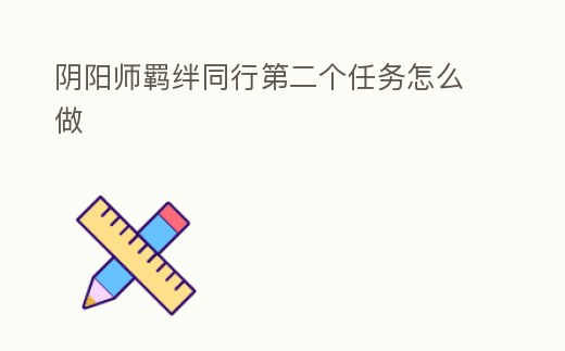 陰陽師羈絆同行第二個任務怎么做