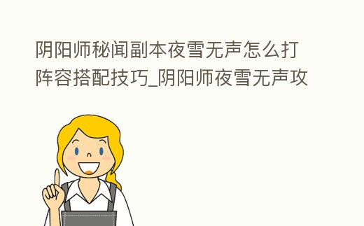 陰陽師秘聞副本夜雪無聲怎么打陣容搭配技巧_陰陽師夜雪無聲攻略