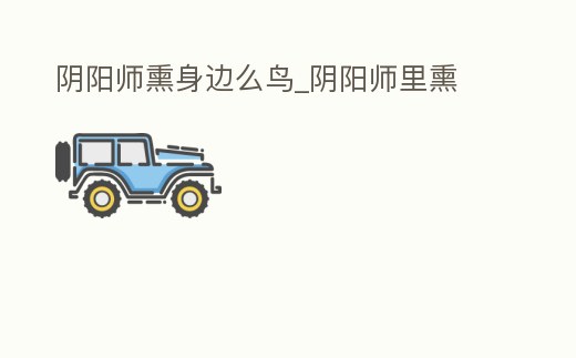 陰陽師熏身邊么鳥_陰陽師里熏