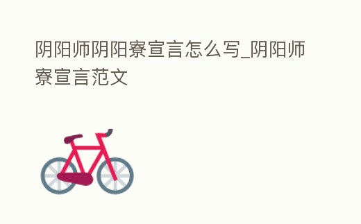 陰陽師陰陽寮宣言怎么寫_陰陽師寮宣言范文