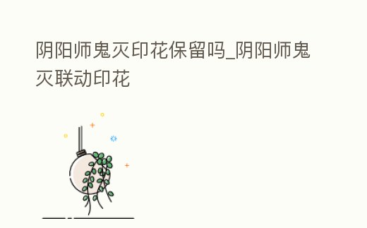 陰陽師鬼滅印花保留嗎_陰陽師鬼滅聯(lián)動印花