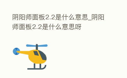 陰陽師面板2.2是什么意思_陰陽師面板2.2是什么意思呀
