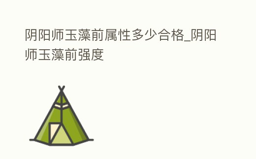 陰陽師玉藻前屬性多少合格_陰陽師玉藻前強度