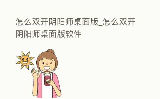 怎么雙開陰陽師桌面版_怎么雙開陰陽師桌面版軟件