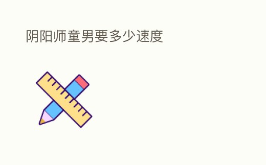 陰陽師童男要多少速度