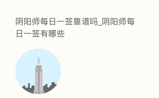 陰陽師每日一簽靠譜嗎_陰陽師每日一簽有哪些