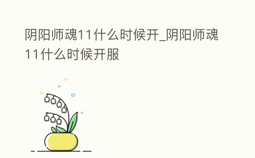 陰陽師魂11什么時候開_陰陽師魂11什么時候開服