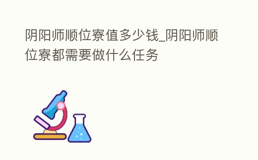 陰陽師順位寮值多少錢_陰陽師順位寮都需要做什么任務