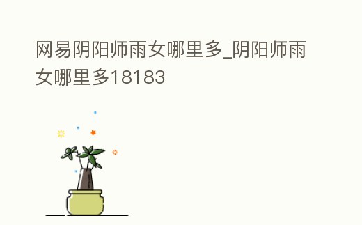 網易陰陽師雨女哪里多_陰陽師雨女哪里多18183