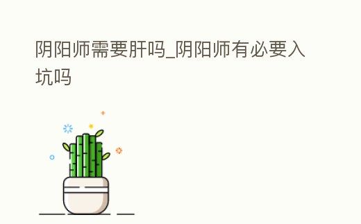 陰陽師需要肝嗎_陰陽師有必要入坑嗎