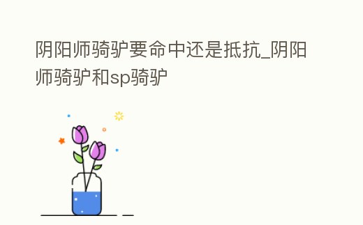 陰陽師騎驢要命中還是抵抗_陰陽師騎驢和sp騎驢