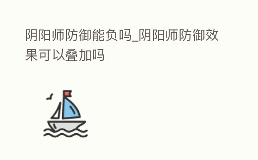 陰陽師防御能負嗎_陰陽師防御效果可以疊加嗎