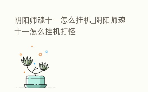 陰陽師魂十一怎么掛機_陰陽師魂十一怎么掛機打怪