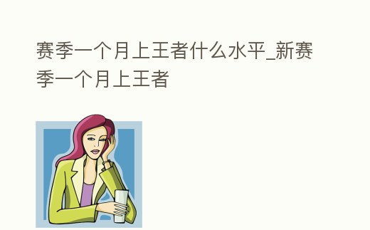 賽季一個月上王者什么水平_新賽季一個月上王者