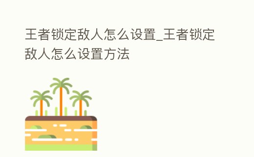 王者鎖定敵人怎么設置_王者鎖定敵人怎么設置方法